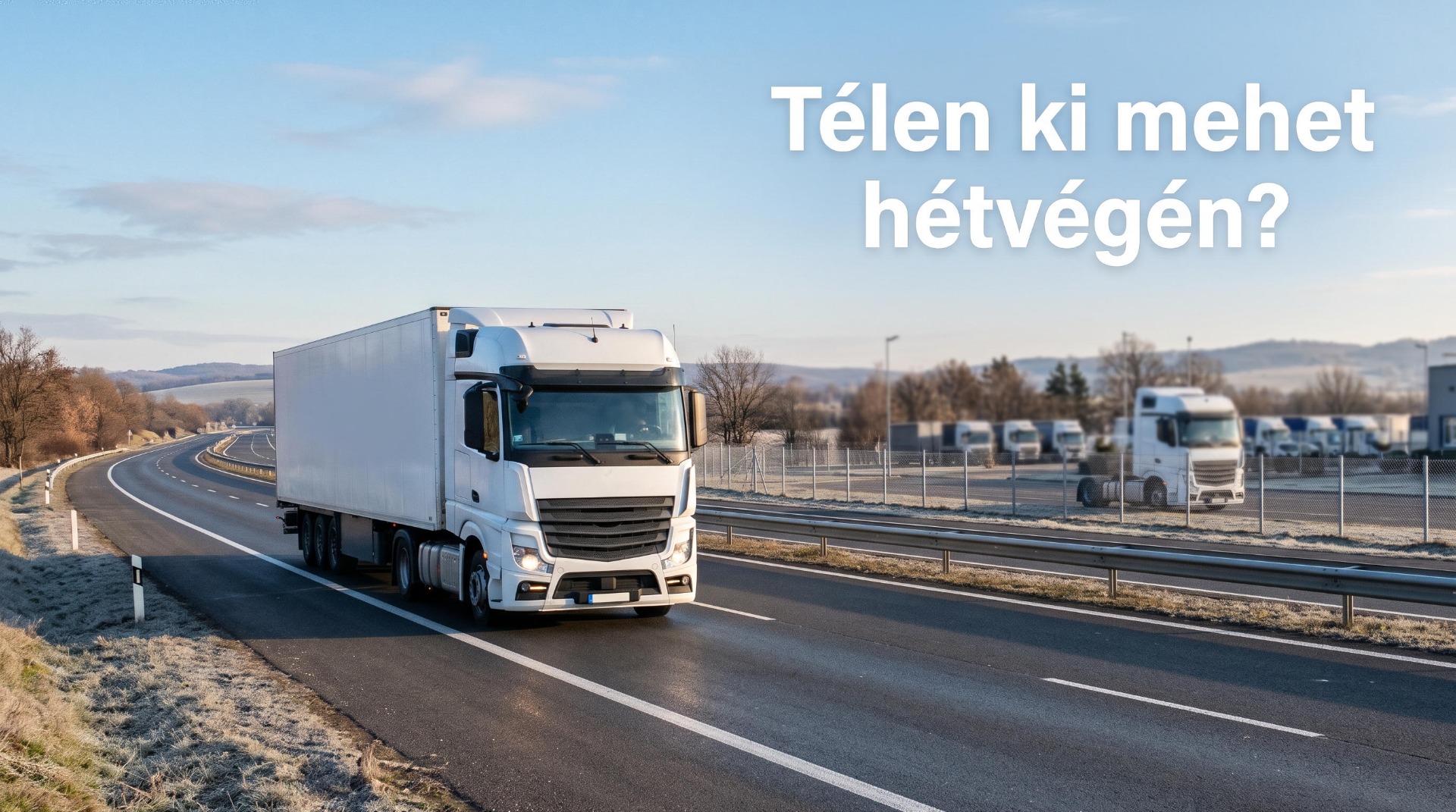 Fehér kamion halad egy üres, deres autópályán téli hétvégi reggelen, a háttérben egy ugyanilyen kamion áll a telephelyen.